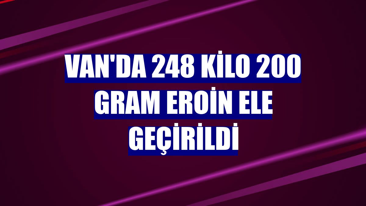 Van'da 248 kilo 200 gram eroin ele geçirildi