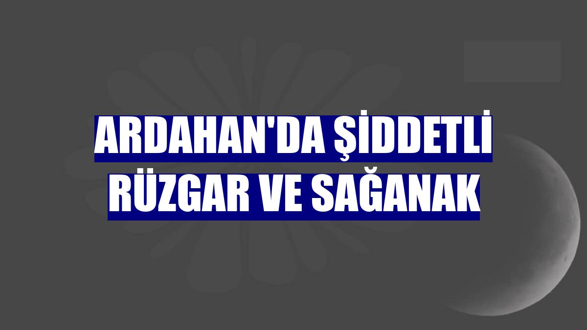Ardahan'da şiddetli rüzgar ve sağanak