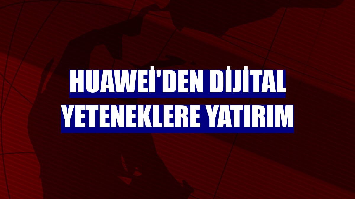 Huawei'den dijital yeteneklere yatırım