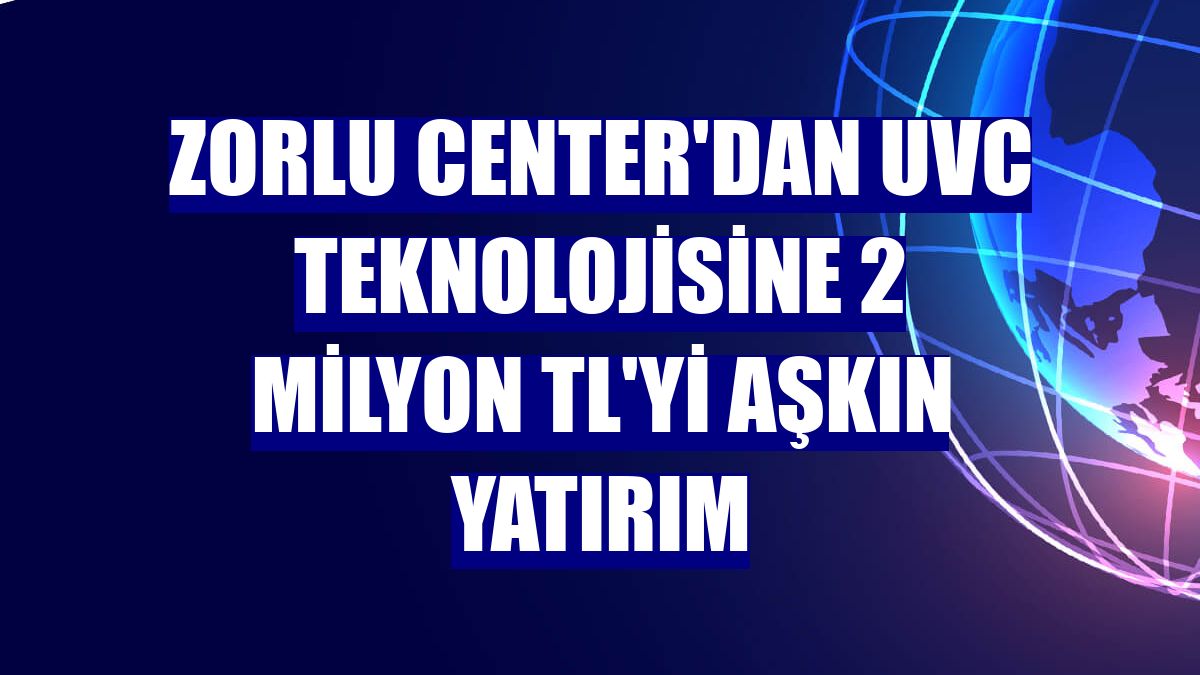 Zorlu Center'dan UVC teknolojisine 2 milyon TL'yi aşkın yatırım