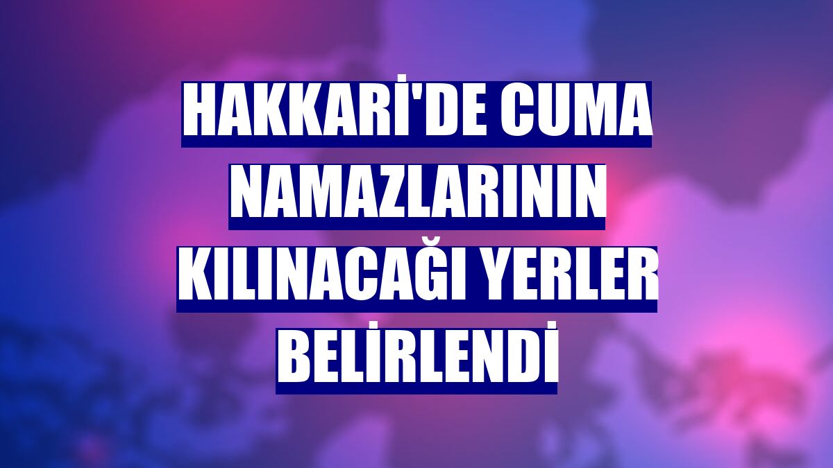 Hakkari'de cuma namazlarının kılınacağı yerler belirlendi