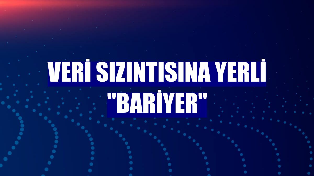 Veri sızıntısına yerli "Bariyer"
