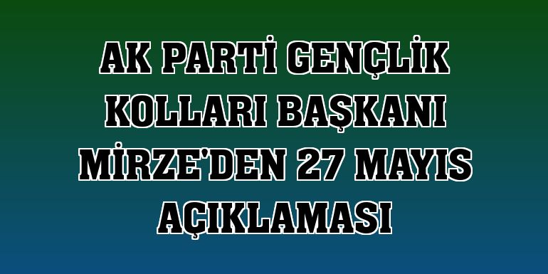 AK Parti Gençlik Kolları Başkanı Mirze'den 27 Mayıs açıklaması