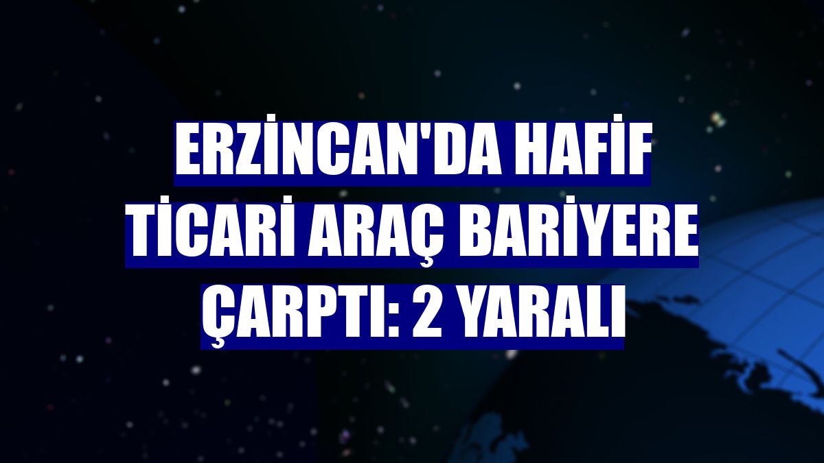 Erzincan'da hafif ticari araç bariyere çarptı: 2 yaralı