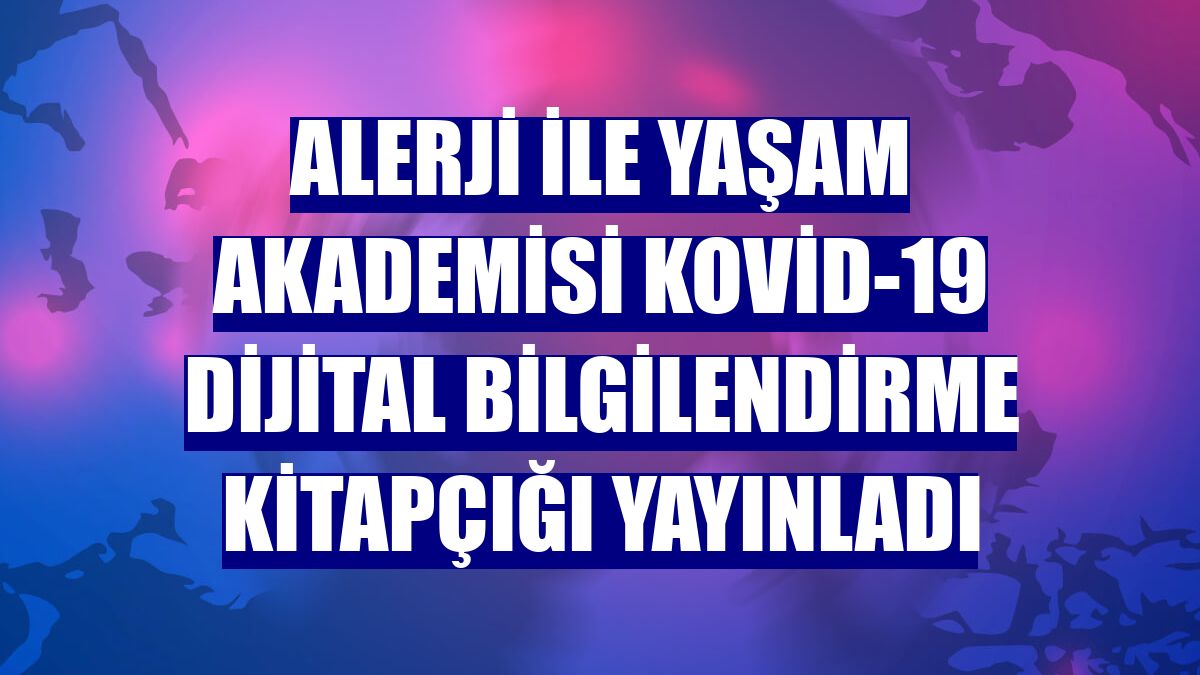 Alerji ile Yaşam Akademisi Kovid-19 dijital bilgilendirme kitapçığı yayınladı