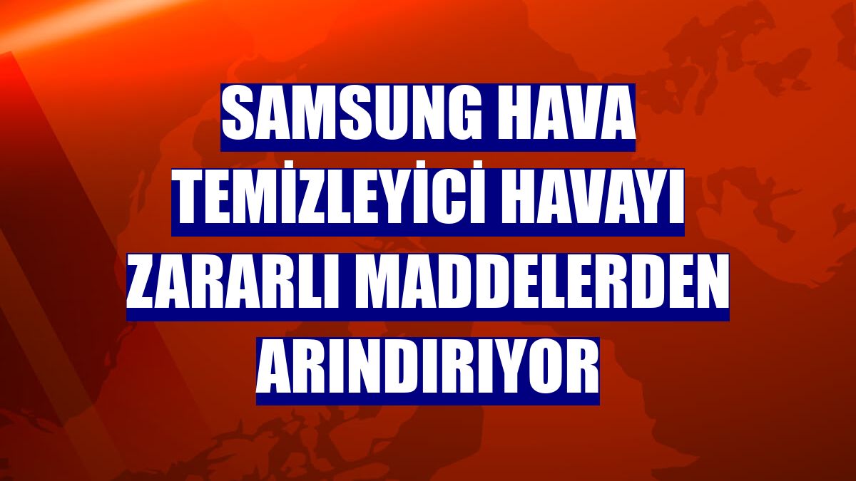 Samsung Hava Temizleyici havayı zararlı maddelerden arındırıyor
