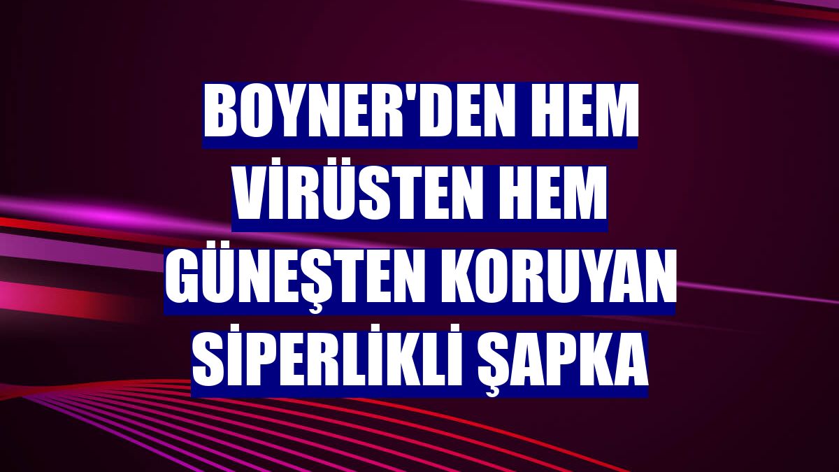 Boyner'den hem virüsten hem güneşten koruyan siperlikli şapka