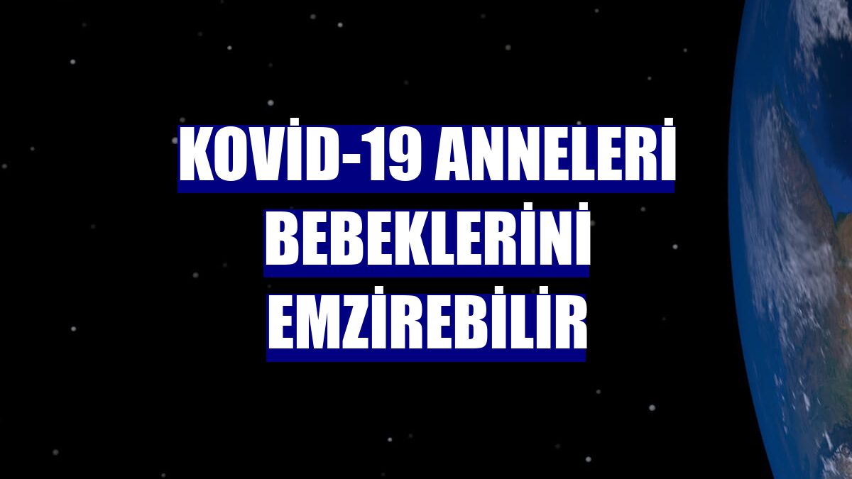 Kovid-19 anneleri bebeklerini emzirebilir