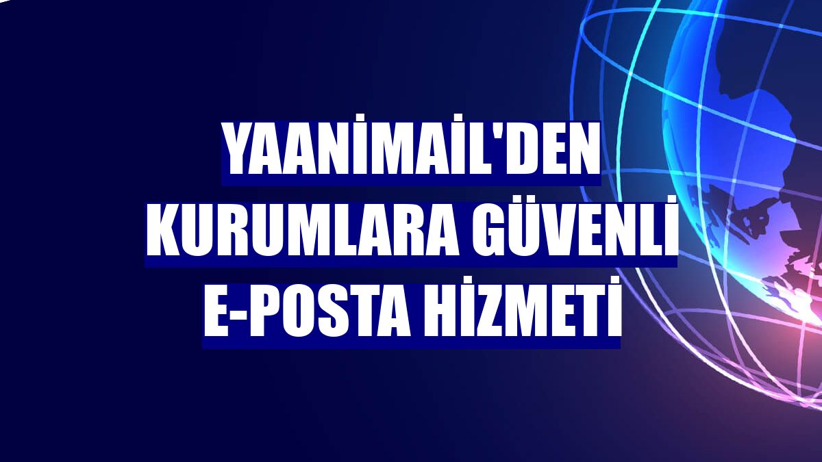 YaaniMail'den kurumlara güvenli e-posta hizmeti