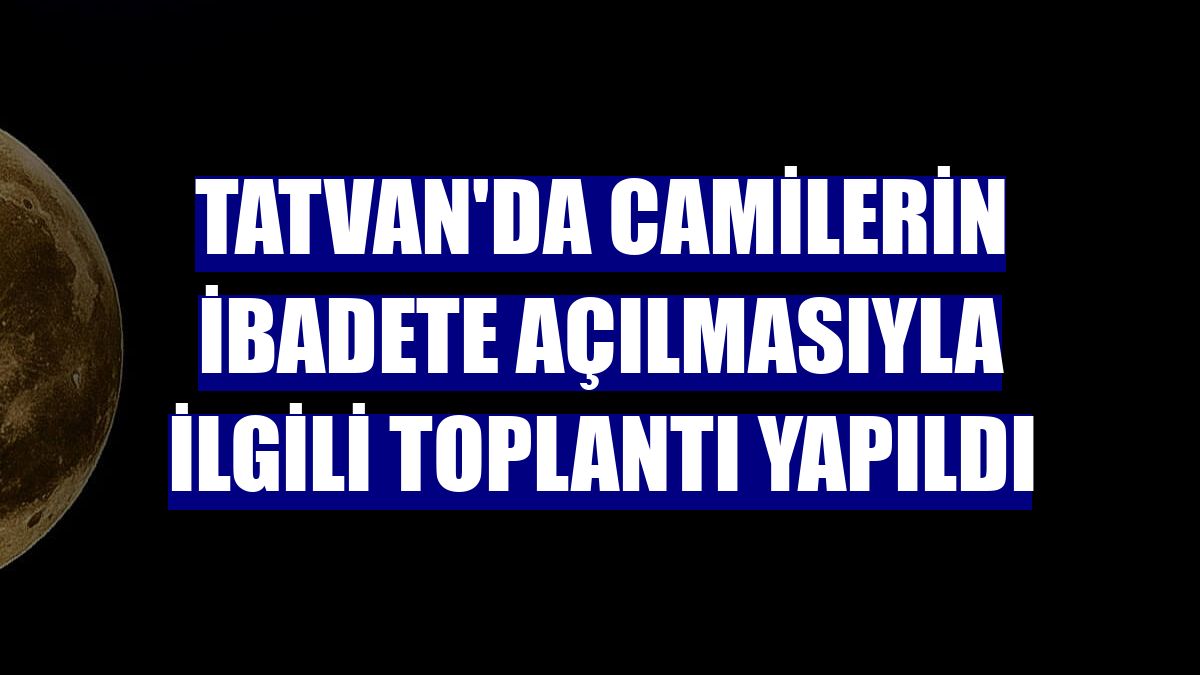 Tatvan'da camilerin ibadete açılmasıyla ilgili toplantı yapıldı