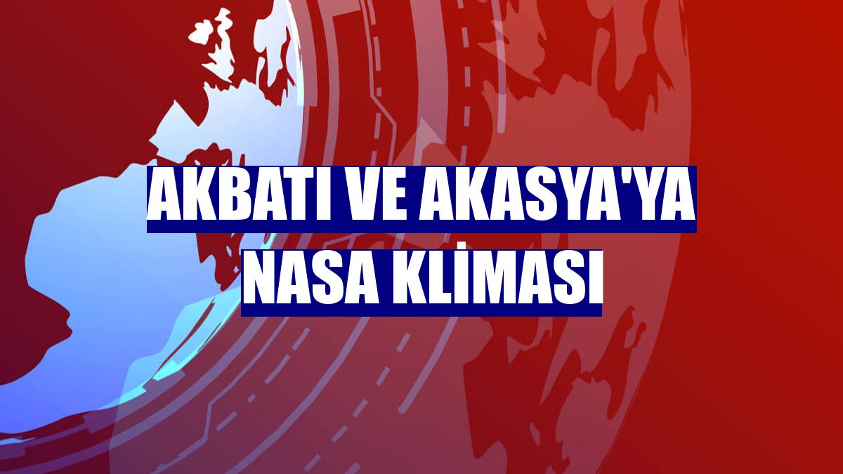Akbatı ve Akasya'ya NASA kliması