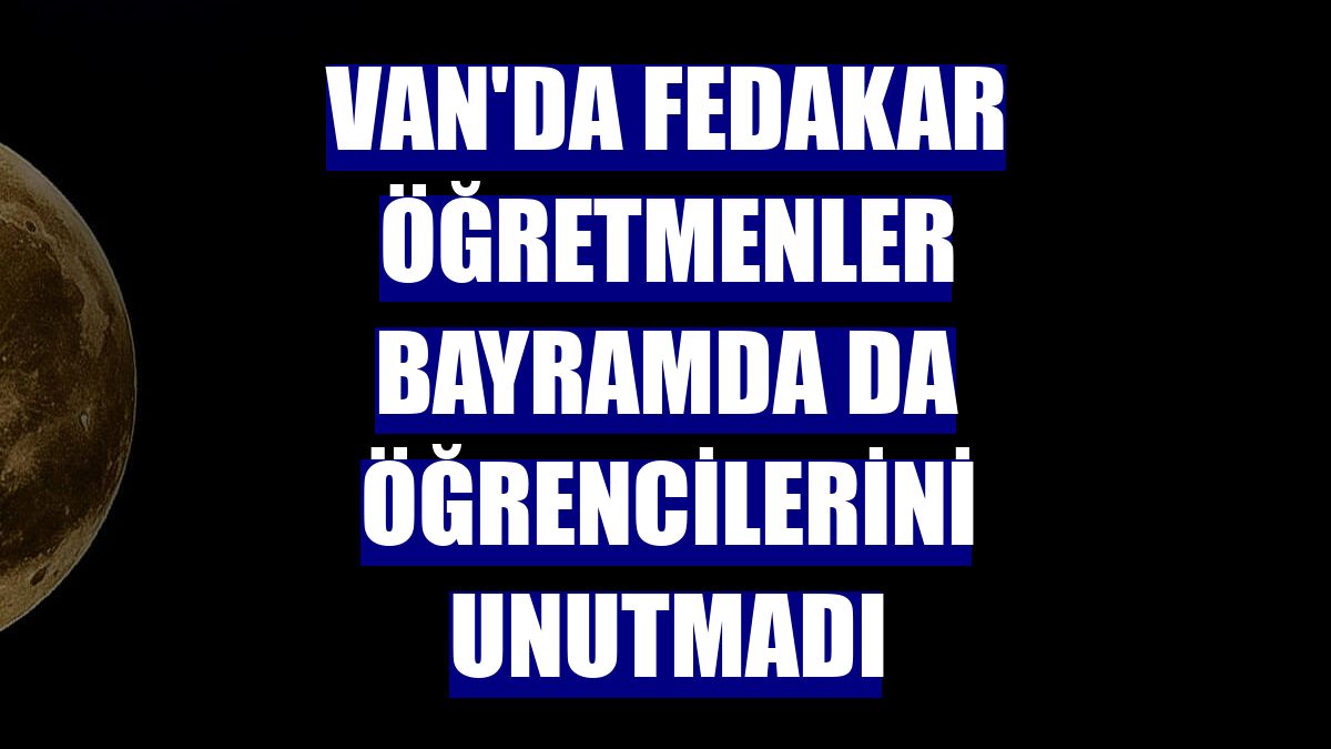 Van'da fedakar öğretmenler bayramda da öğrencilerini unutmadı