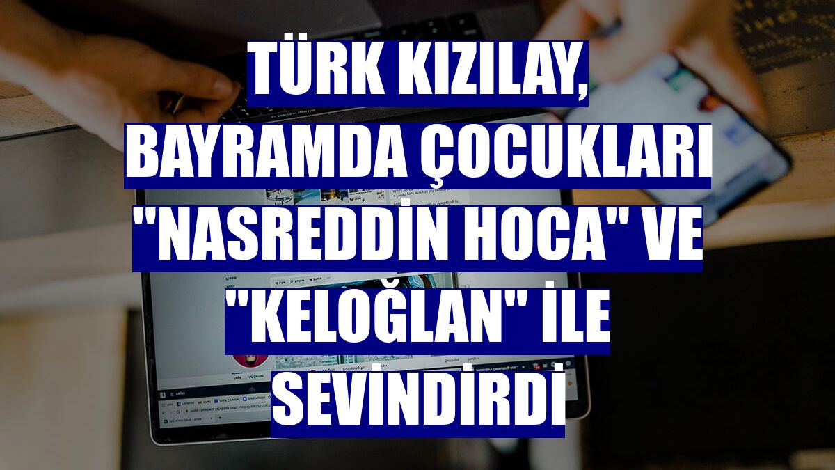 Türk Kızılay, bayramda çocukları "Nasreddin Hoca" ve "Keloğlan" ile sevindirdi