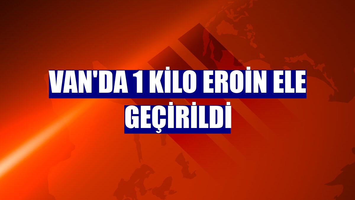 Van'da 1 kilo eroin ele geçirildi