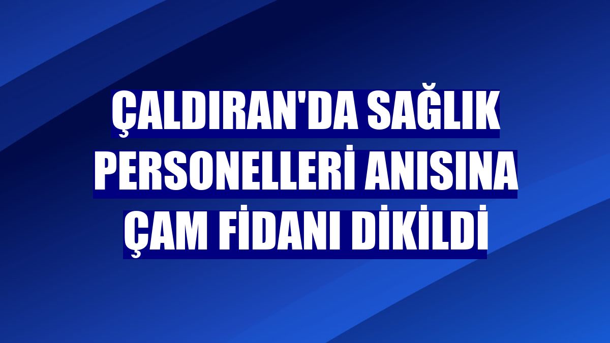 Çaldıran'da sağlık personelleri anısına çam fidanı dikildi