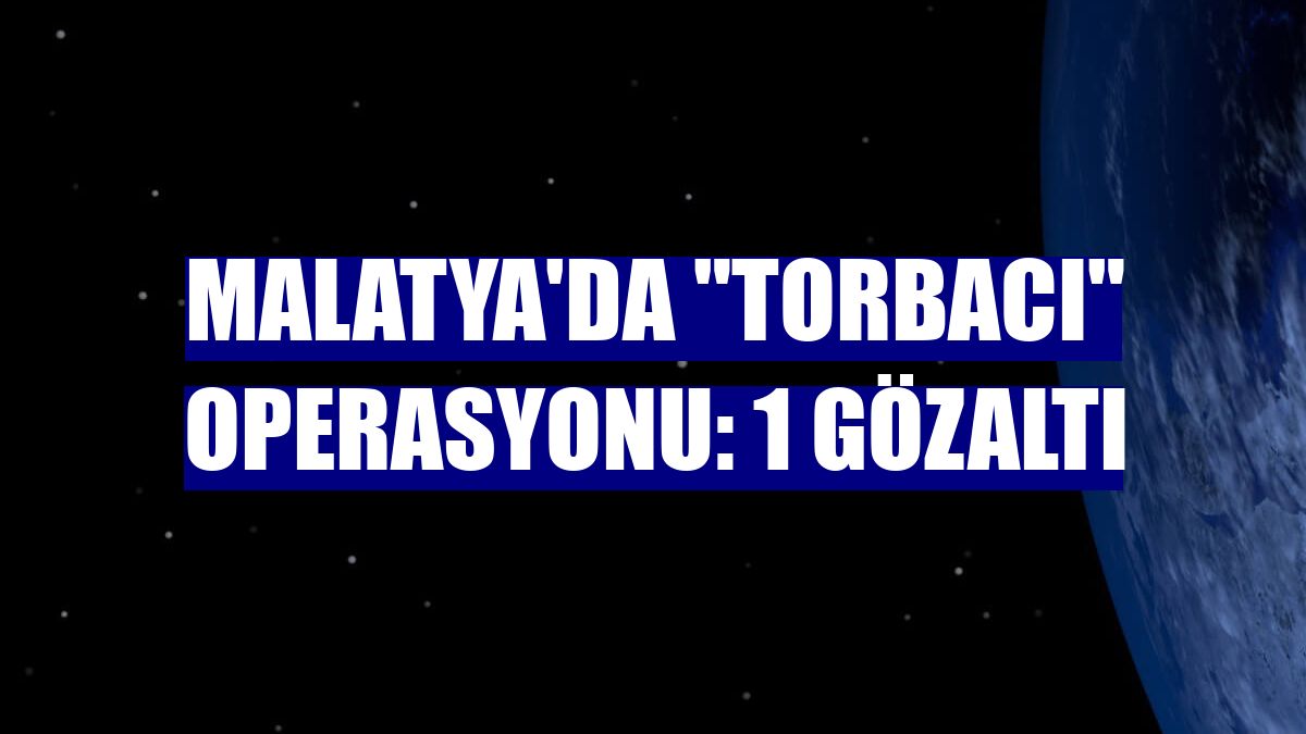 Malatya'da "torbacı" operasyonu: 1 gözaltı