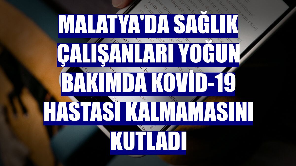 Malatya'da sağlık çalışanları yoğun bakımda Kovid-19 hastası kalmamasını kutladı
