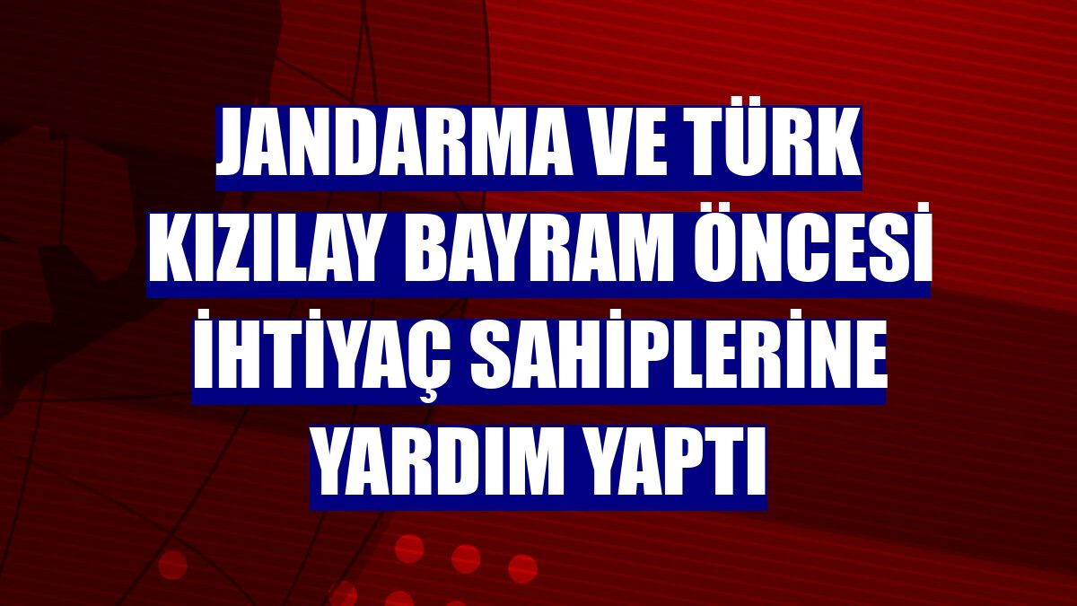 Jandarma ve Türk Kızılay bayram öncesi ihtiyaç sahiplerine yardım yaptı
