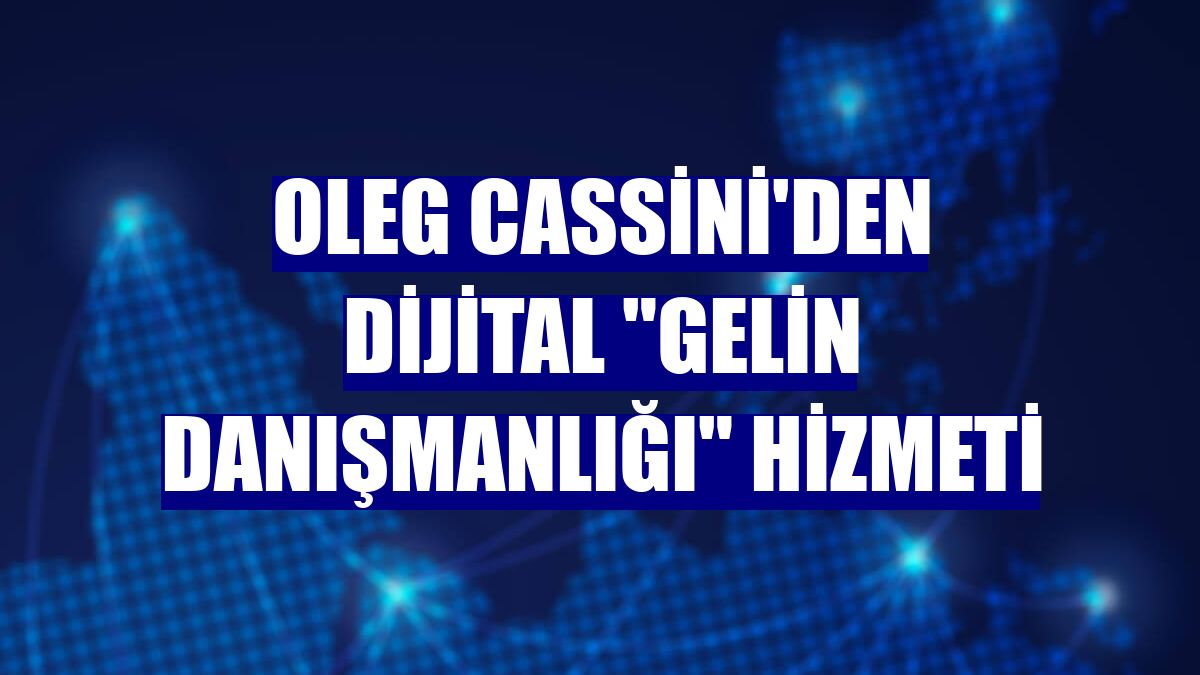 Oleg Cassini'den dijital "Gelin Danışmanlığı" hizmeti