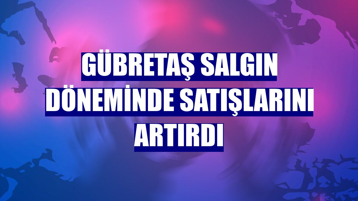GÜBRETAŞ salgın döneminde satışlarını artırdı
