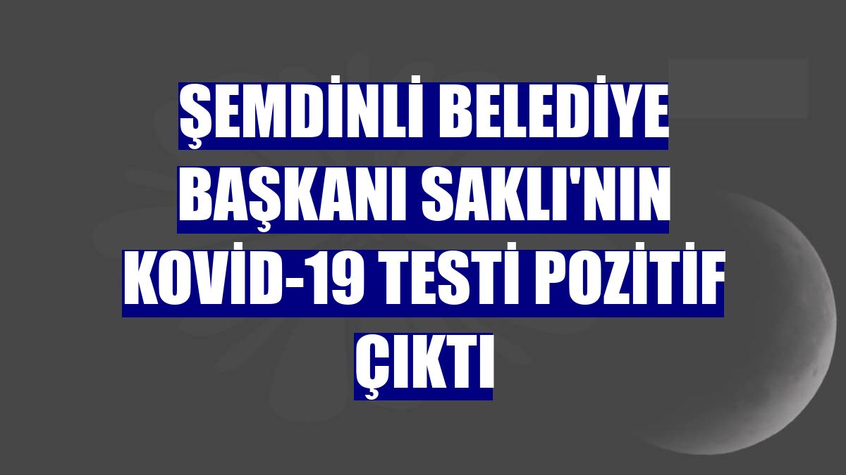 Şemdinli Belediye Başkanı Saklı'nın Kovid-19 testi pozitif çıktı