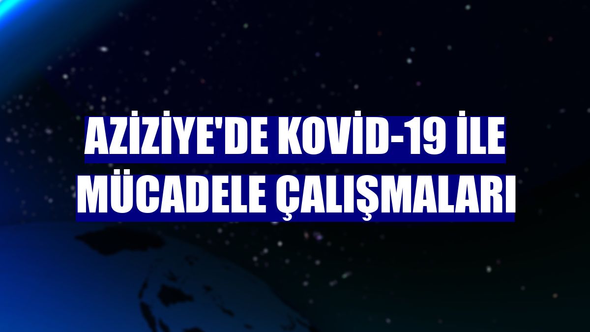 Aziziye'de Kovid-19 ile mücadele çalışmaları