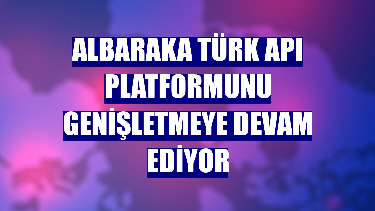 Albaraka Türk API platformunu genişletmeye devam ediyor