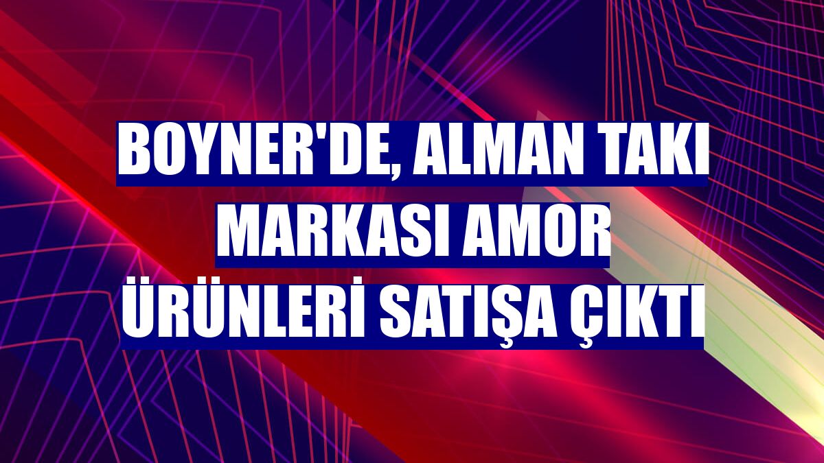Boyner'de, Alman takı markası Amor ürünleri satışa çıktı
