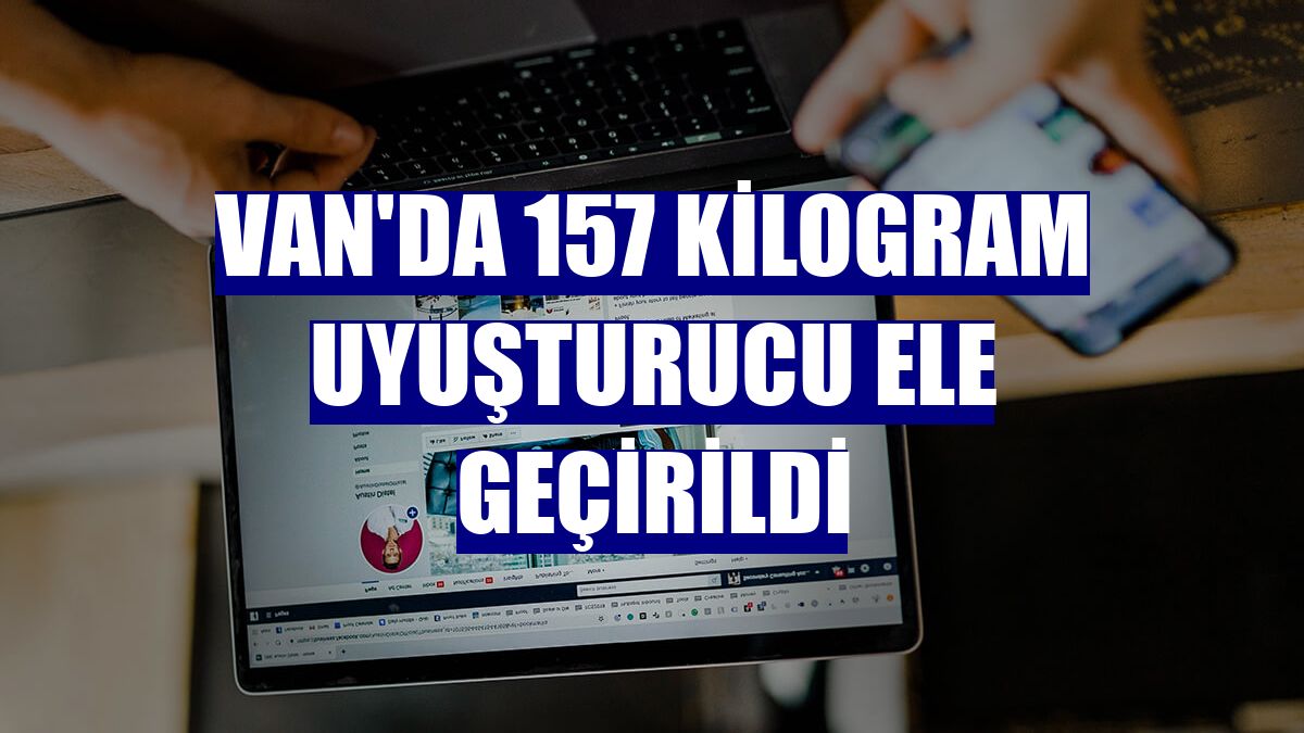Van'da 157 kilogram uyuşturucu ele geçirildi