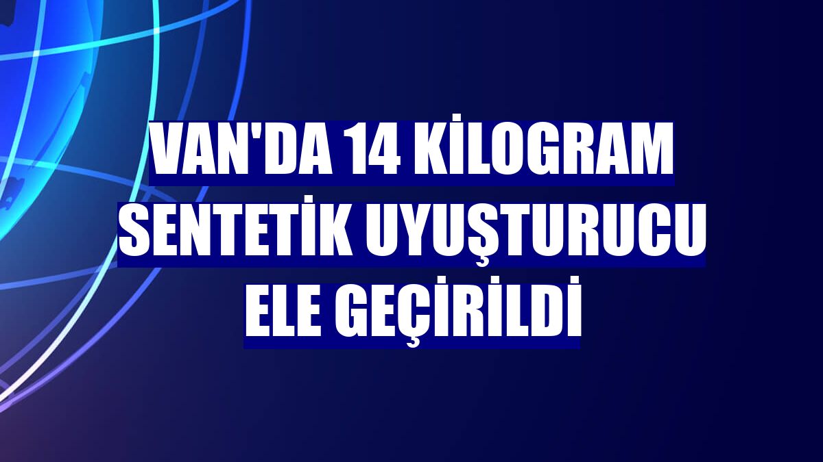 Van'da 14 kilogram sentetik uyuşturucu ele geçirildi