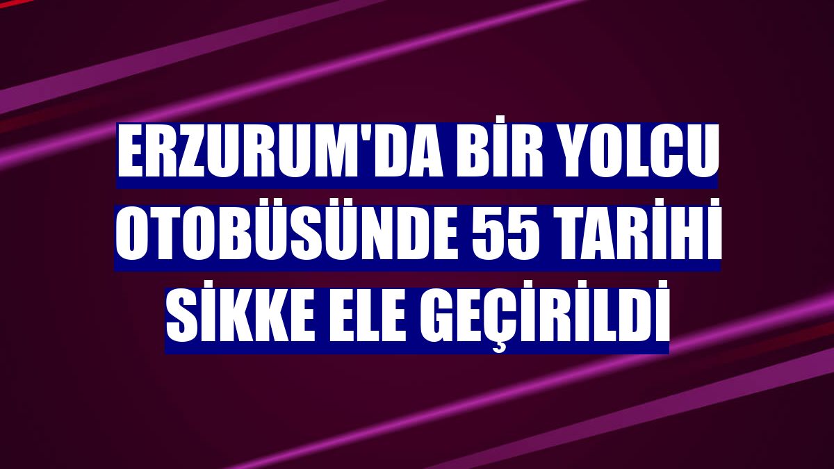 Erzurum'da bir yolcu otobüsünde 55 tarihi sikke ele geçirildi