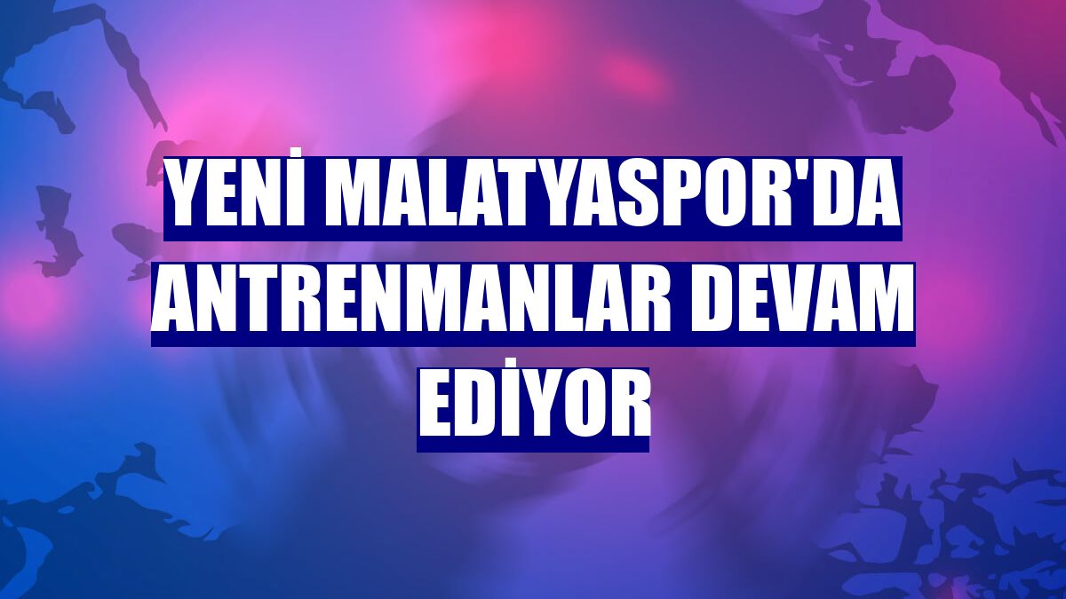 Yeni Malatyaspor'da antrenmanlar devam ediyor