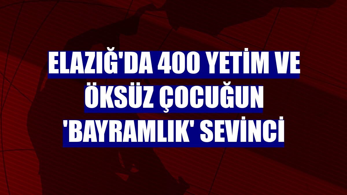 Elazığ'da 400 yetim ve öksüz çocuğun 'bayramlık' sevinci