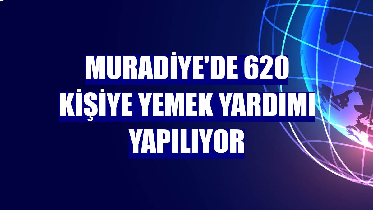 Muradiye'de 620 kişiye yemek yardımı yapılıyor