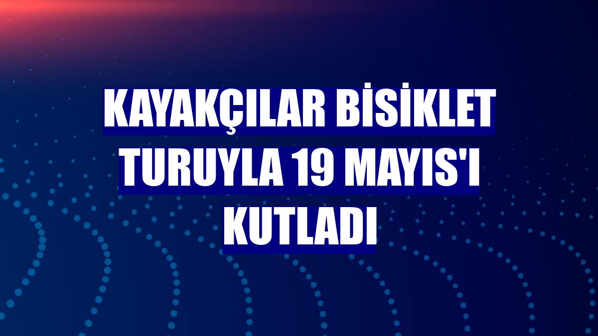 Kayakçılar bisiklet turuyla 19 Mayıs'ı kutladı