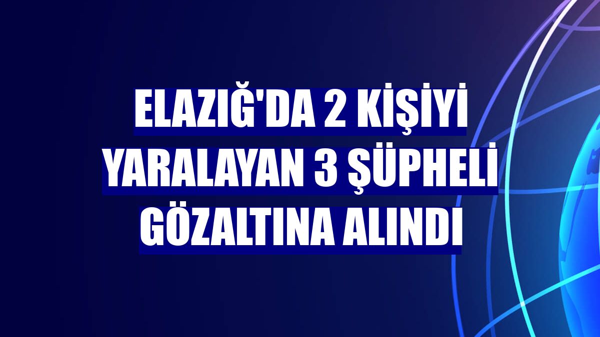 Elazığ'da 2 kişiyi yaralayan 3 şüpheli gözaltına alındı