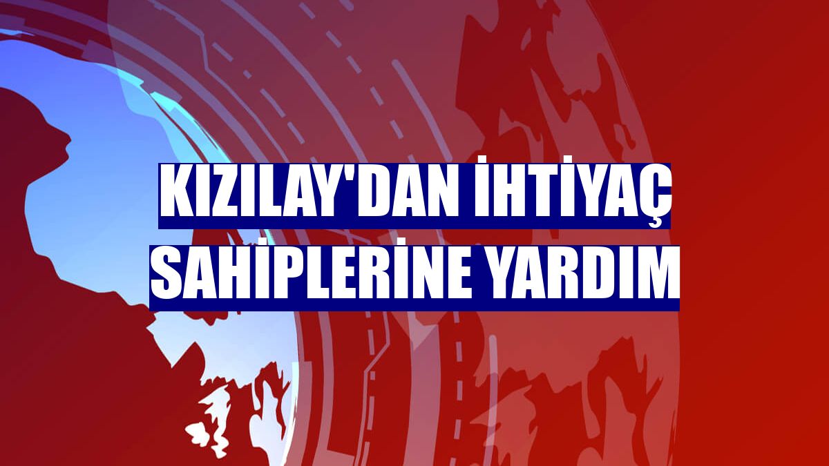 Kızılay'dan ihtiyaç sahiplerine yardım