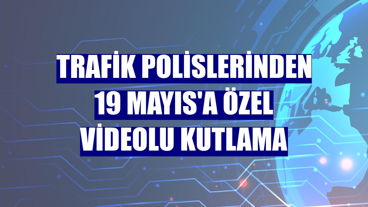 Trafik polislerinden 19 Mayıs'a özel videolu kutlama