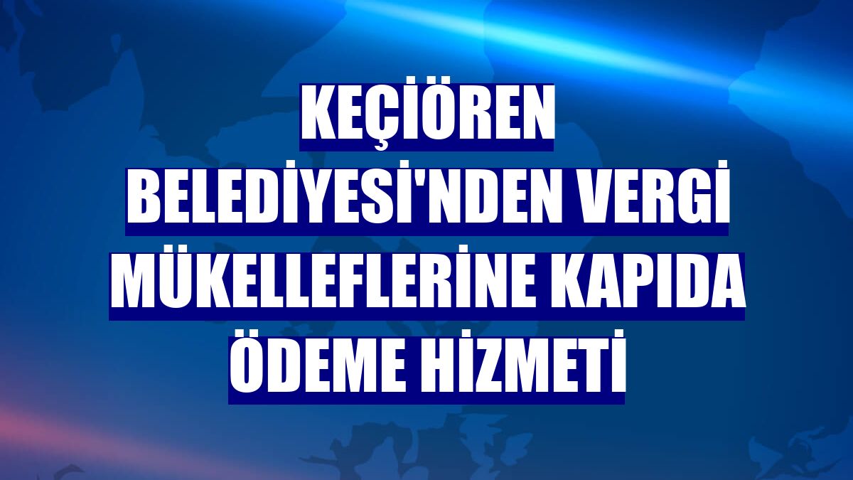 Keçiören Belediyesi'nden vergi mükelleflerine kapıda ödeme hizmeti