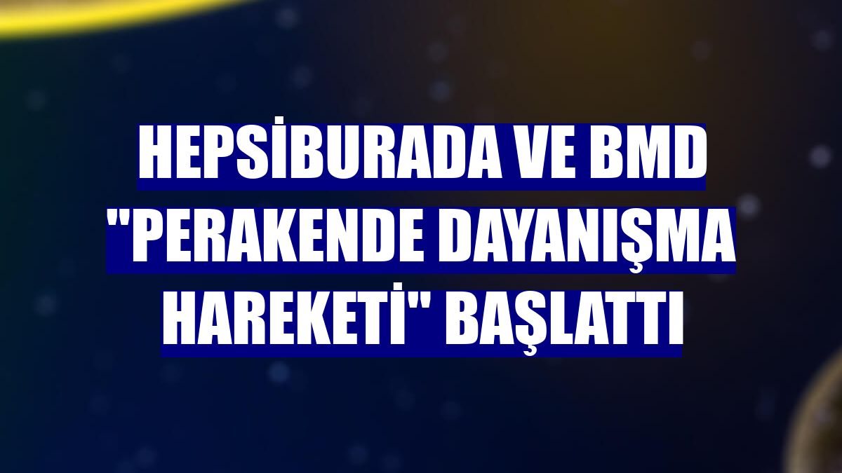 Hepsiburada ve BMD "Perakende Dayanışma Hareketi" başlattı