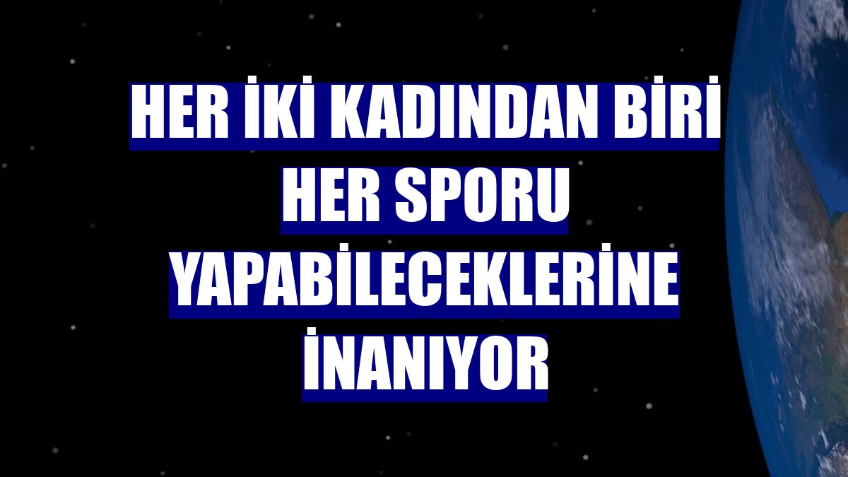 Her iki kadından biri her sporu yapabileceklerine inanıyor