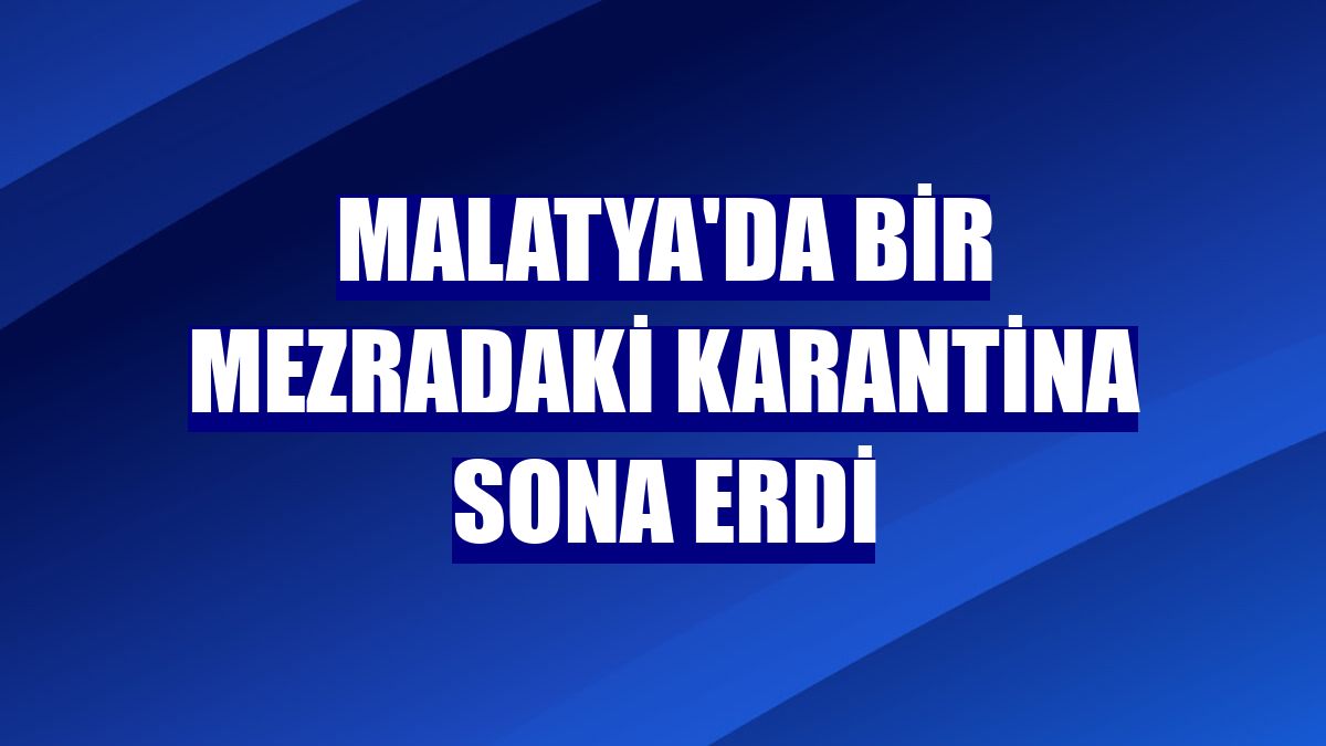 Malatya'da bir mezradaki karantina sona erdi