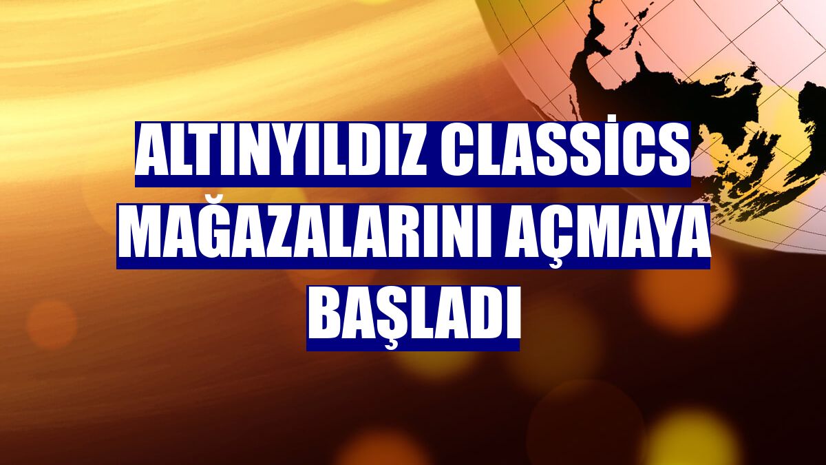 Altınyıldız Classics mağazalarını açmaya başladı