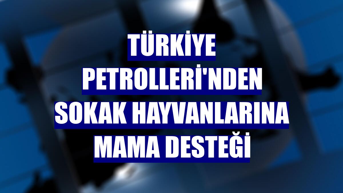 Türkiye Petrolleri'nden sokak hayvanlarına mama desteği