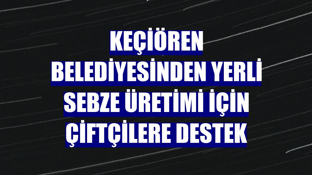 Keçiören Belediyesinden yerli sebze üretimi için çiftçilere destek