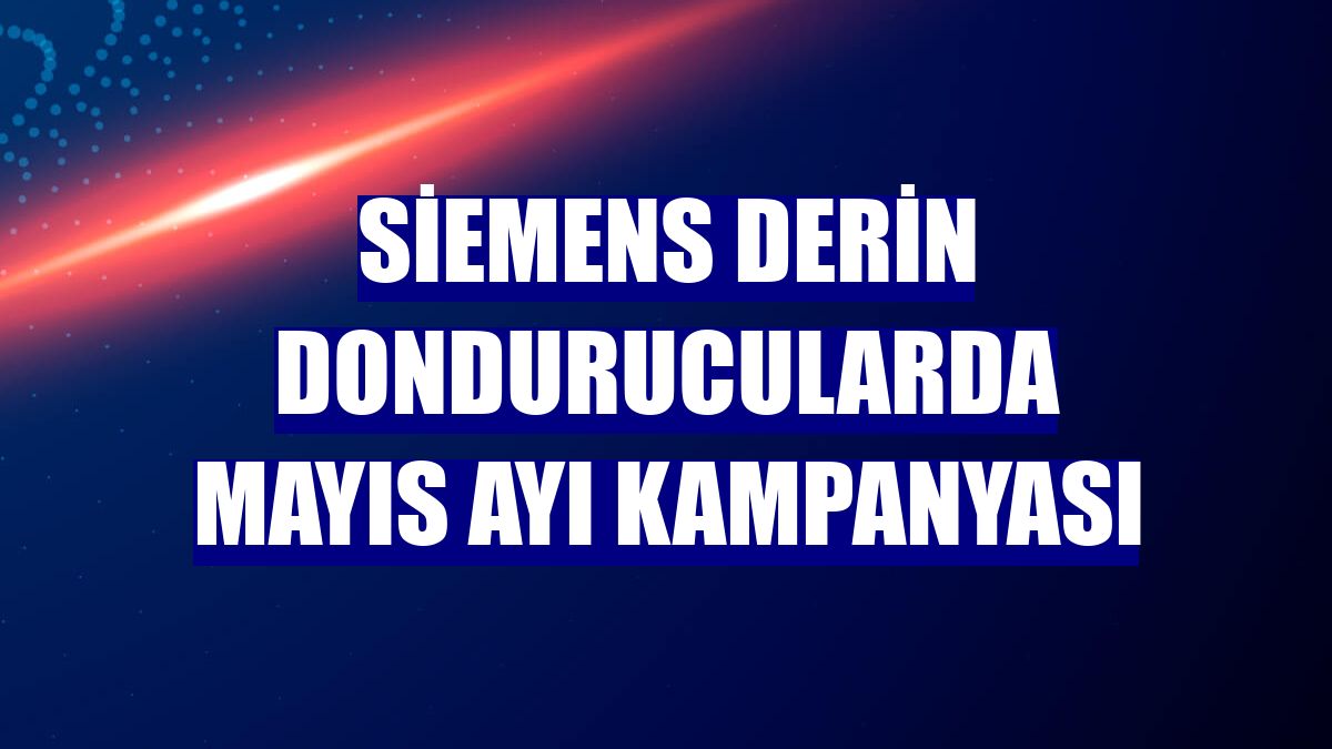 Siemens derin dondurucularda mayıs ayı kampanyası