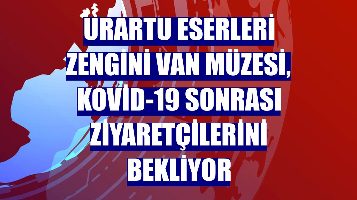 Urartu eserleri zengini Van Müzesi, Kovid-19 sonrası ziyaretçilerini bekliyor