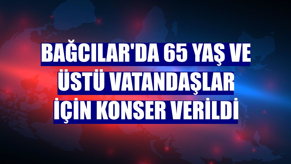 Bağcılar'da 65 yaş ve üstü vatandaşlar için konser verildi