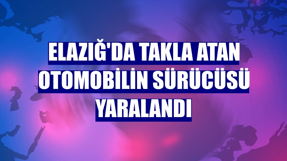 Elazığ'da takla atan otomobilin sürücüsü yaralandı