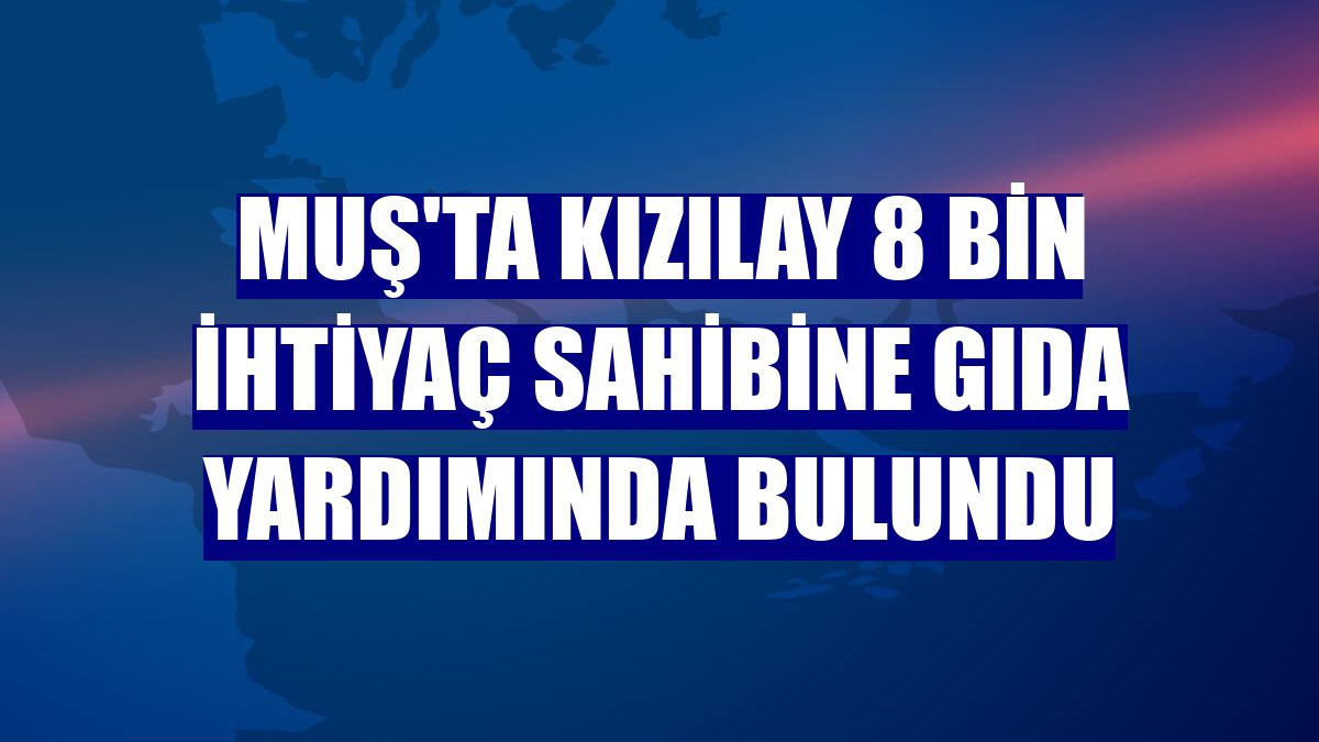 Muş'ta Kızılay 8 bin ihtiyaç sahibine gıda yardımında bulundu
